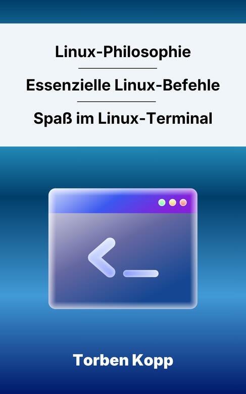 Linux Philosophie - Essenzielle Linux-Befehle - Spaß im Linux-Terminal
